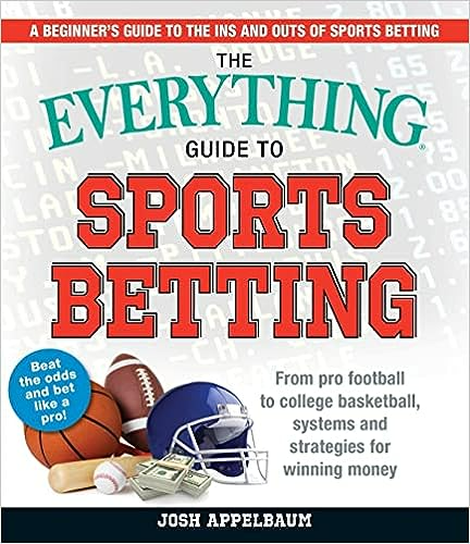The Everything Guide to Sports Betting: From Pro Football to College Basketball, Systems and Strategies for Winning Money